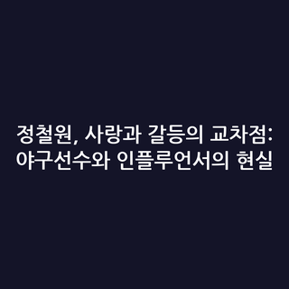 정철원, 사랑과 갈등의 교차점: 야구선수와 인플루언서의 현실
