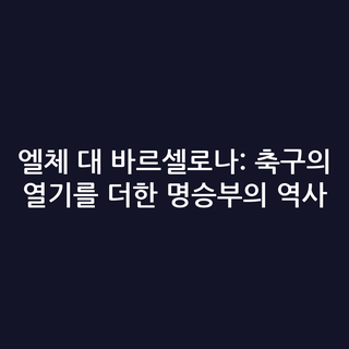엘체 대 바르셀로나: 축구의 열기를 더한 명승부의 역사