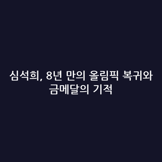 심석희, 8년 만의 올림픽 복귀와 금메달의 기적