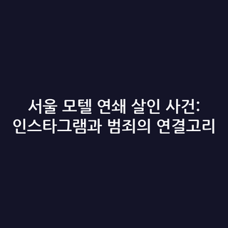 서울 모텔 연쇄 살인 사건: 인스타그램과 범죄의 연결고리
