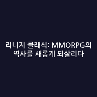 리니지 클래식: MMORPG의 역사를 새롭게 되살리다