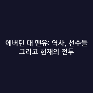 에버턴 대 맨유: 역사, 선수들 그리고 현재의 전투