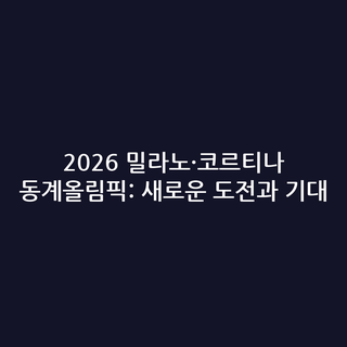 2026 밀라노·코르티나 동계올림픽: 새로운 도전과 기대