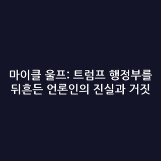 마이클 울프: 트럼프 행정부를 뒤흔든 언론인의 진실과 거짓