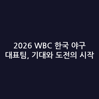 2026 WBC 한국 야구 대표팀, 기대와 도전의 시작