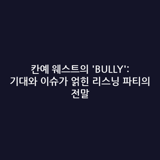 칸예 웨스트의 'BULLY': 기대와 이슈가 얽힌 리스닝 파티의 전말