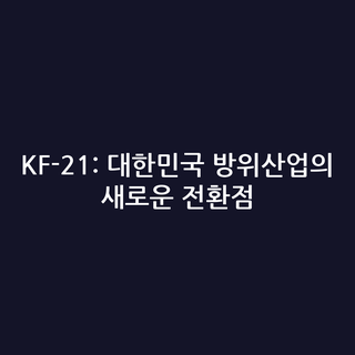KF-21: 대한민국 방위산업의 새로운 전환점