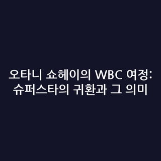 오타니 쇼헤이의 WBC 여정: 슈퍼스타의 귀환과 그 의미