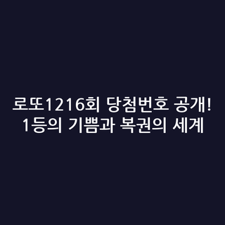 로또1216회 당첨번호 공개! 1등의 기쁨과 복권의 세계