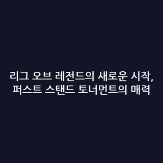 리그 오브 레전드의 새로운 시작, 퍼스트 스탠드 토너먼트의 매력