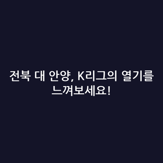 전북 대 안양, K리그의 열기를 느껴보세요!