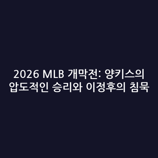 2026 MLB 개막전: 양키스의 압도적인 승리와 이정후의 침묵