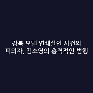 강북 모텔 연쇄살인 사건의 피의자, 김소영의 충격적인 범행