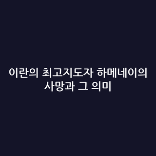 이란의 최고지도자 하메네이의 사망과 그 의미