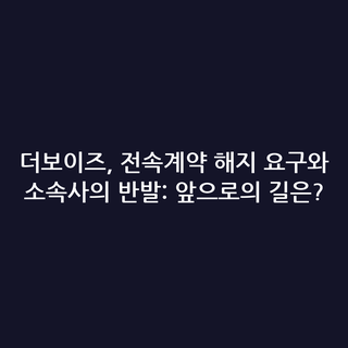 더보이즈, 전속계약 해지 요구와 소속사의 반발: 앞으로의 길은?