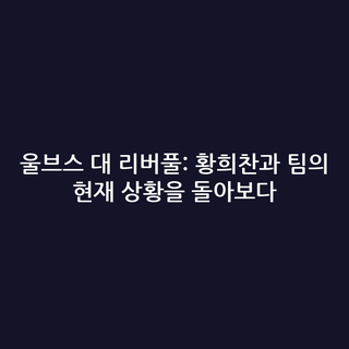 울브스 대 리버풀: 황희찬과 팀의 현재 상황을 돌아보다