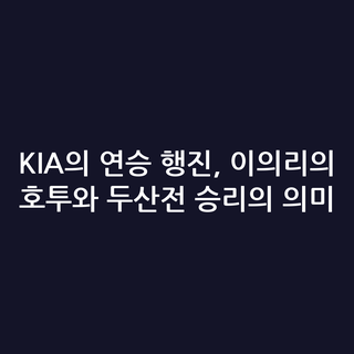 KIA의 연승 행진, 이의리의 호투와 두산전 승리의 의미