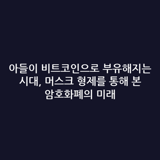 아들이 비트코인으로 부유해지는 시대, 머스크 형제를 통해 본 암호화폐의 미래