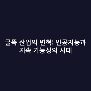 굴뚝 산업의 변혁: 인공지능과 지속 가능성의 시대