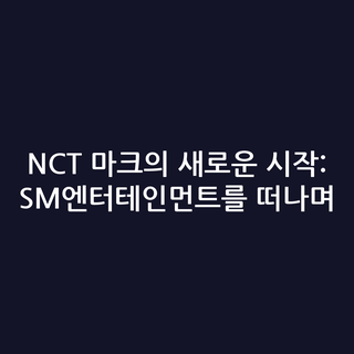 NCT 마크의 새로운 시작: SM엔터테인먼트를 떠나며