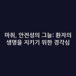 마취, 안전성의 그늘: 환자의 생명을 지키기 위한 경각심