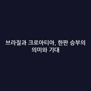 브라질과 크로아티아, 한판 승부의 의미와 기대