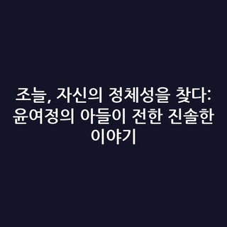 조늘, 자신의 정체성을 찾다: 윤여정의 아들이 전한 진솔한 이야기