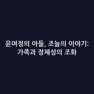 윤여정의 아들, 조늘의 이야기: 가족과 정체성의 조화