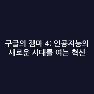 구글의 젬마 4: 인공지능의 새로운 시대를 여는 혁신