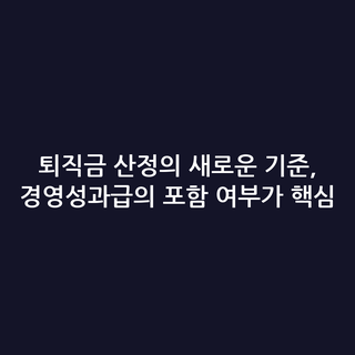 퇴직금 산정의 새로운 기준, 경영성과급의 포함 여부가 핵심