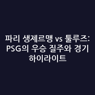 파리 생제르맹 vs 툴루즈: PSG의 우승 질주와 경기 하이라이트