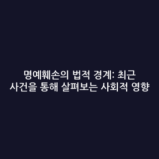 명예훼손의 법적 경계: 최근 사건을 통해 살펴보는 사회적 영향