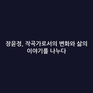 장윤정, 작곡가로서의 변화와 삶의 이야기를 나누다