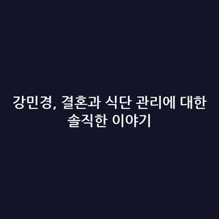 강민경, 결혼과 식단 관리에 대한 솔직한 이야기