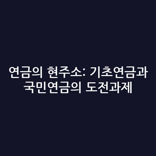 연금의 현주소: 기초연금과 국민연금의 도전과제