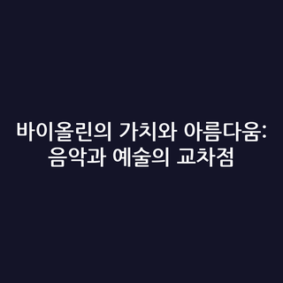 바이올린의 가치와 아름다움: 음악과 예술의 교차점