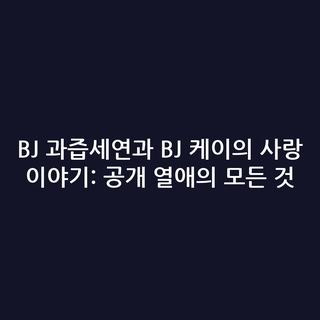 BJ 과즙세연과 BJ 케이의 사랑 이야기: 공개 열애의 모든 것