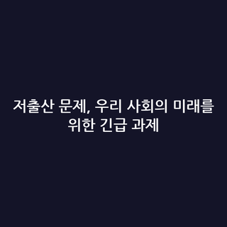 저출산 문제, 우리 사회의 미래를 위한 긴급 과제