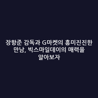 장항준 감독과 G마켓의 흥미진진한 만남, 빅스마일데이의 매력을 알아보자