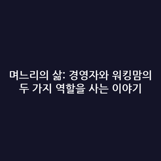 며느리의 삶: 경영자와 워킹맘의 두 가지 역할을 사는 이야기