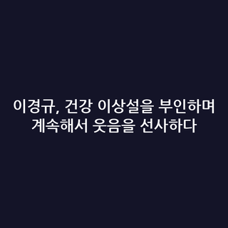 이경규, 건강 이상설을 부인하며 계속해서 웃음을 선사하다