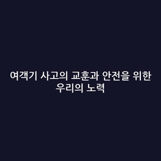 여객기 사고의 교훈과 안전을 위한 우리의 노력