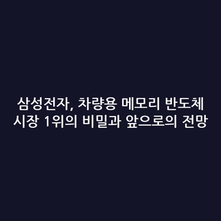 삼성전자, 차량용 메모리 반도체 시장 1위의 비밀과 앞으로의 전망