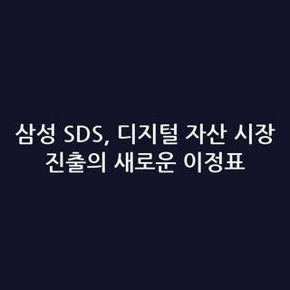 삼성 SDS, 디지털 자산 시장 진출의 새로운 이정표