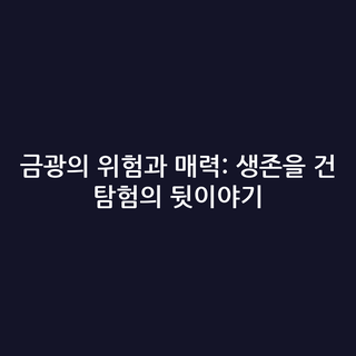 금광의 위험과 매력: 생존을 건 탐험의 뒷이야기