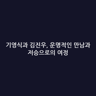 기영식과 김진우, 운명적인 만남과 저승으로의 여정