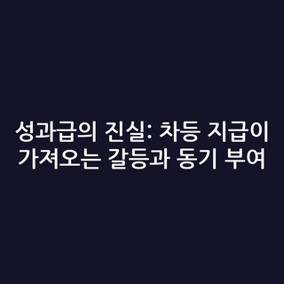 성과급의 진실: 차등 지급이 가져오는 갈등과 동기 부여