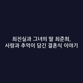 최진실과 그녀의 딸 최준희, 사랑과 추억이 담긴 결혼식 이야기