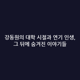 강동원의 대학 시절과 연기 인생, 그 뒤에 숨겨진 이야기들