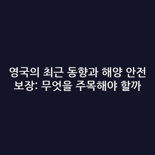 영국의 최근 동향과 해양 안전 보장: 무엇을 주목해야 할까